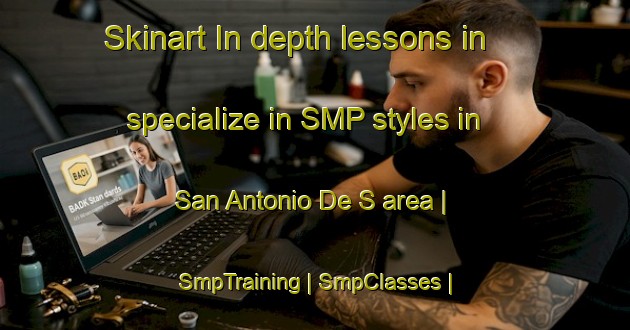 Skinart In-depth lessons in specialize in SMP styles in San Antonio De S area | SmpTraining | SmpClasses | SkinartTraining-Mexico
